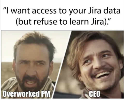 project manager meme showing a CEO wanting to access the overworked PMs Jira data but being unwilling to learn to uyse Jira