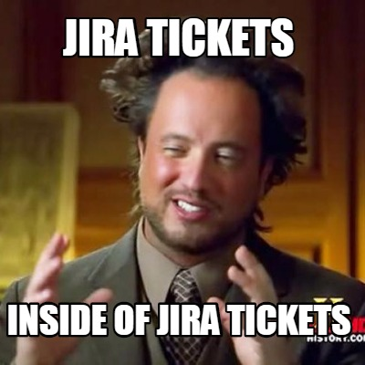project management meme: a disheveled man explaining how jira tickets are in jira tickets