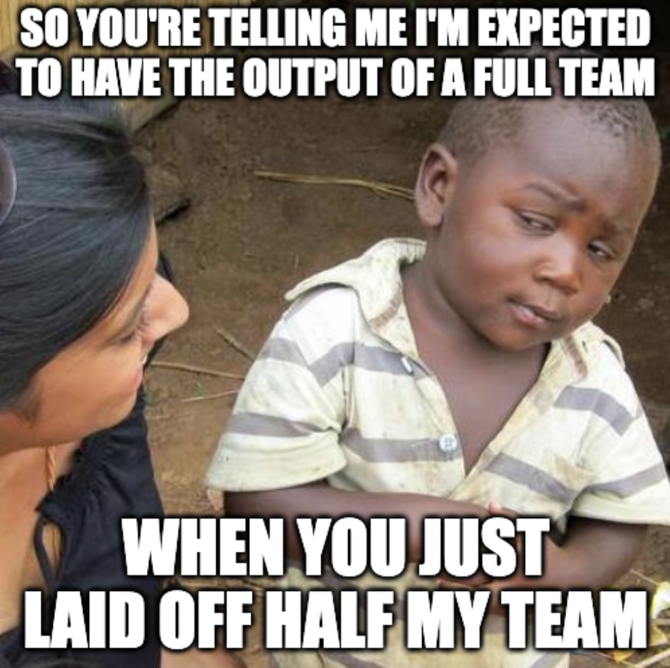 project management meme: child looking at woman skeptically with text on it saying he can't have the output of a full team after layoffs